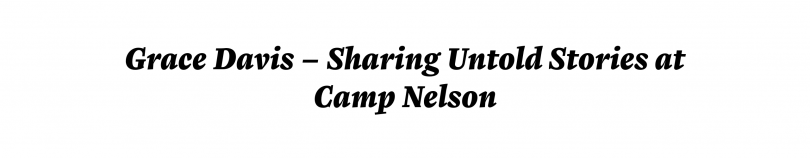 Grace Davis - Sharing Untold Stories at Camp Nelson