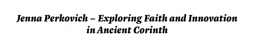Jenna Perkovich - Exploring Faith and Innovation in Ancient Corinth